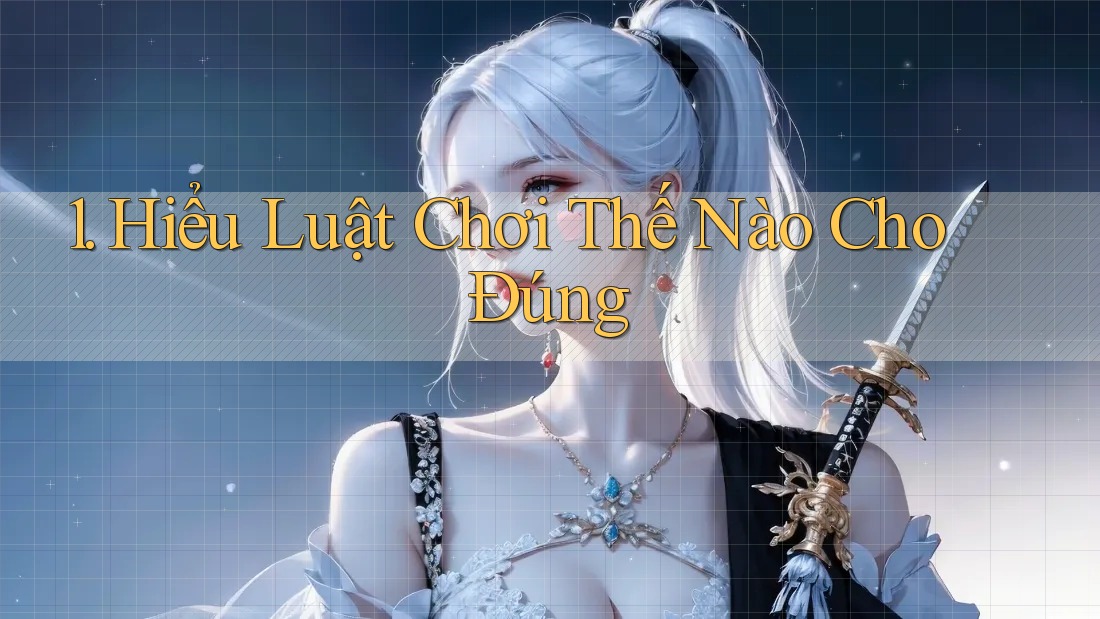 1. Hiểu Luật Chơi Thế Nào Cho Đúng
