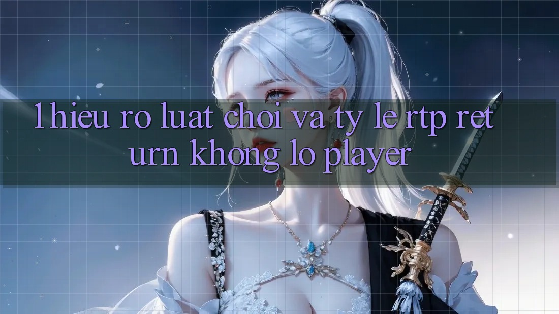 1. Hiểu Rõ Luật Chơi Và Tỷ Lệ RTP (Return khổng lồ Player)