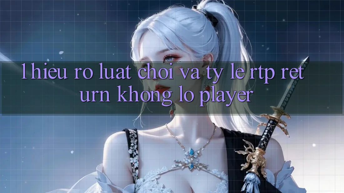 1. Hiểu Rõ Luật Chơi Và Tỷ Lệ RTP (Return khổng lồ Player)