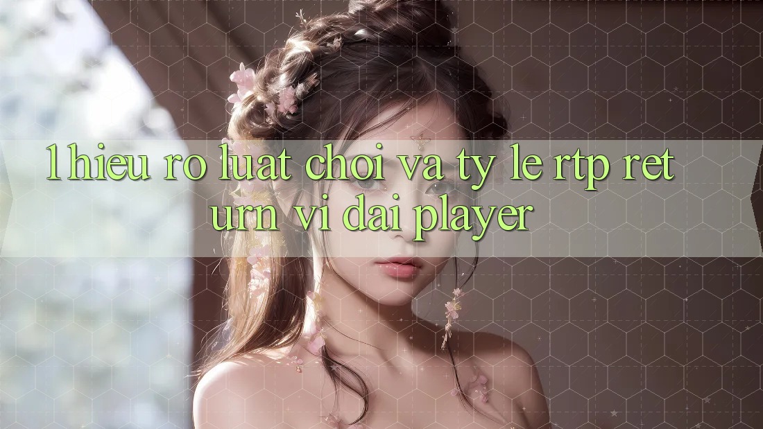 1. Hiểu Rõ Luật Chơi Và Tỷ Lệ RTP (Return vĩ đại Player) 1. Hiểu Rõ Luật Chơi Và Tỷ Lệ RTP (Return vĩ đại Player)