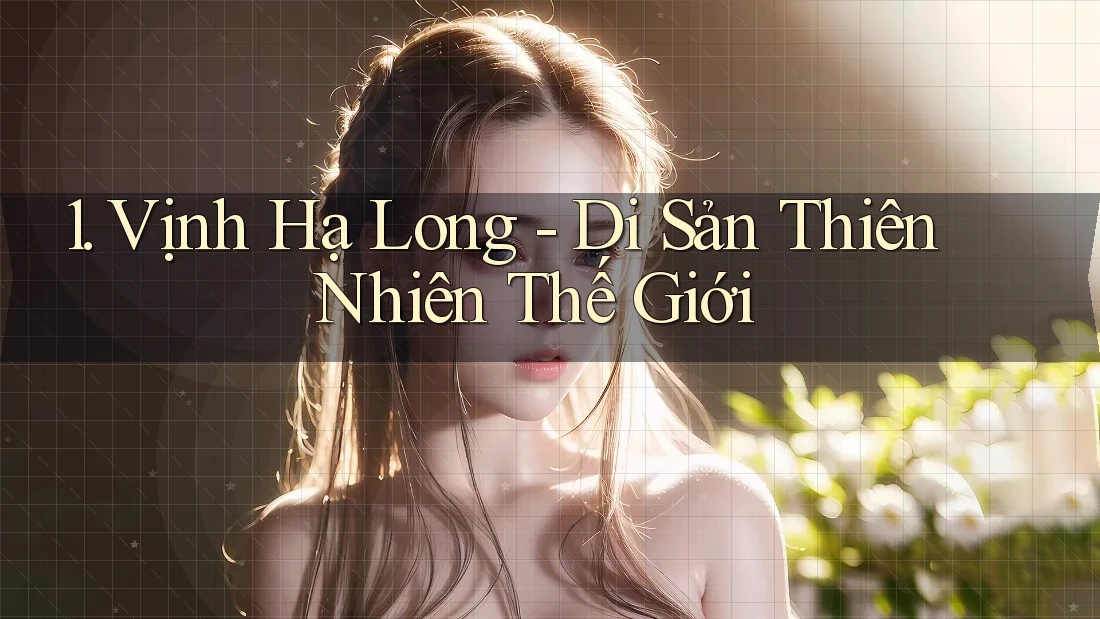 1. Vịnh Hạ Long - Di Sản Thiên Nhiên Thế Giới