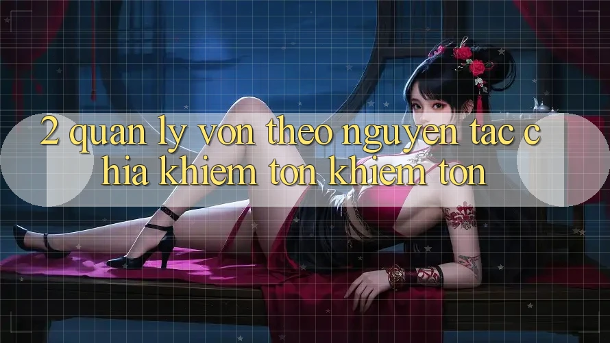 2. Quản Lý Vốn Theo Nguyên Tắc Chia Khiêm tốn khiêm tốn