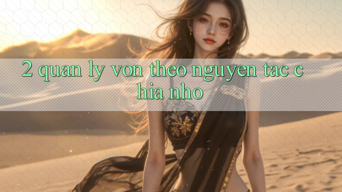 2. Quản Lý Vốn Theo Nguyên Tắc Chia Nhỏ