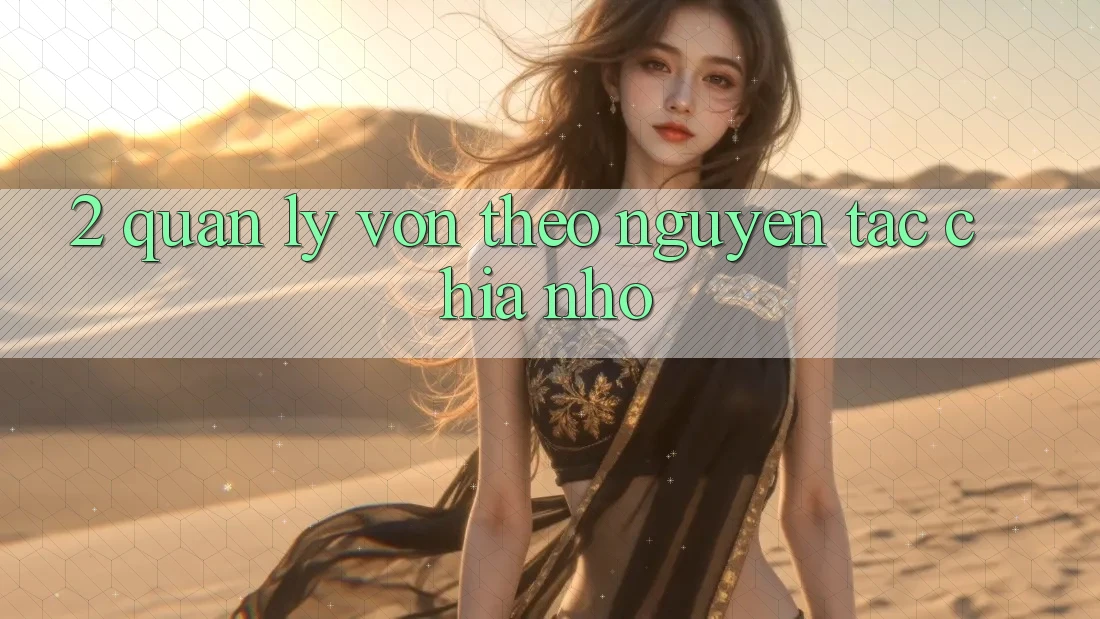 2. Quản Lý Vốn Theo Nguyên Tắc Chia Nhỏ