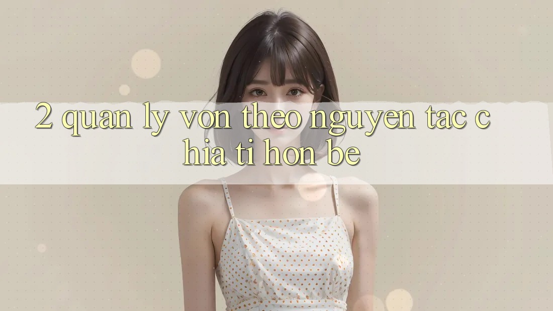 2. Quản Lý Vốn Theo Nguyên Tắc Chia Tí hon bé