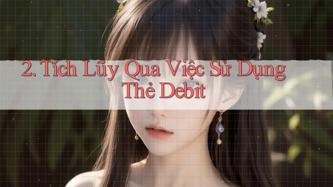 2. Tích Lũy Qua Việc Sử Dụng Thẻ Debit