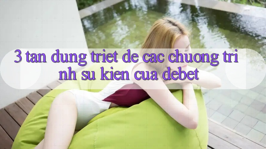 3. Tận Dụng Triệt Để Các Chương Trình Sự kiện Của Debet