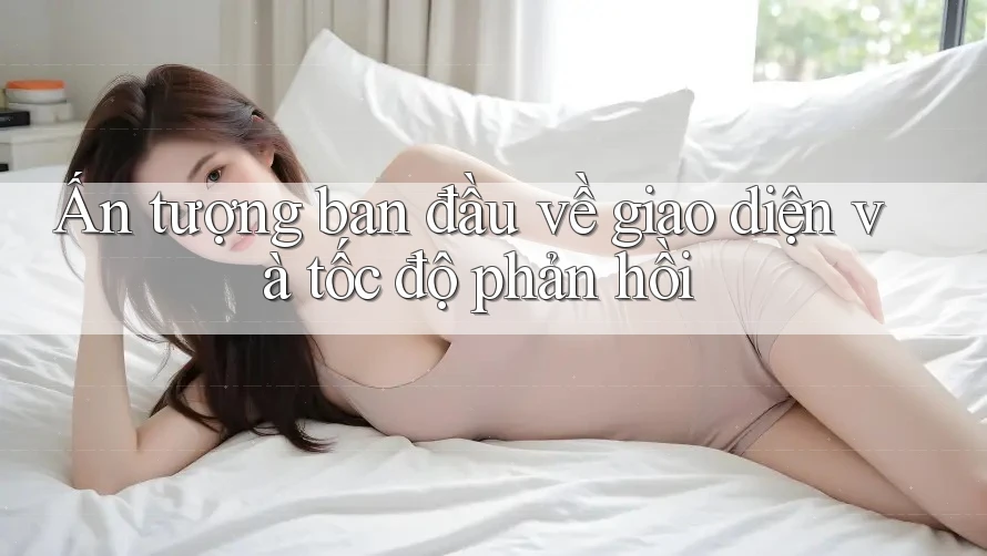 Ấn tượng ban đầu về giao diện và tốc độ phản hồi