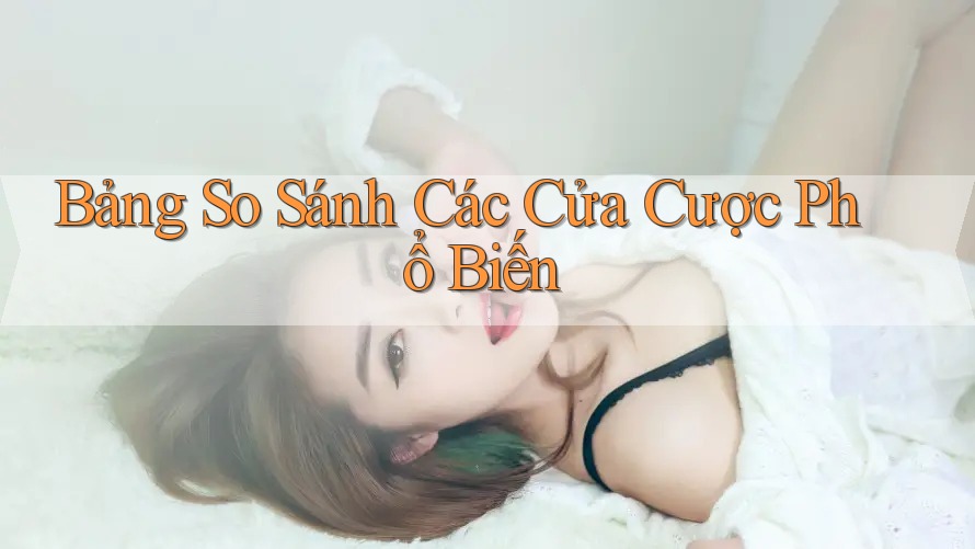 Bảng So Sánh Các Cửa Cược Phổ Biến