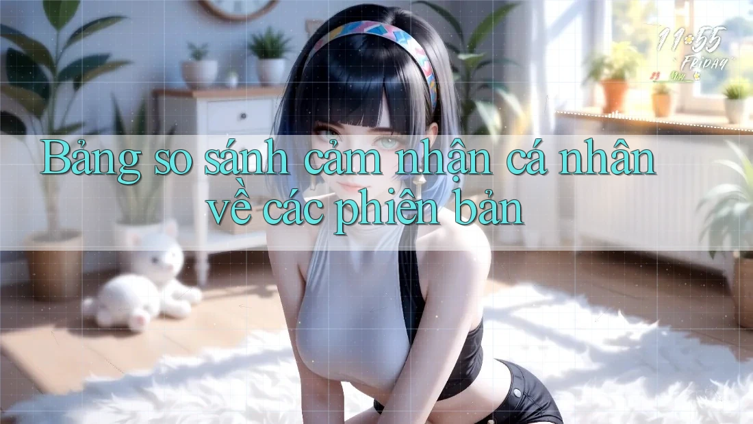 Bảng so sánh cảm nhận cá nhân về các phiên bản