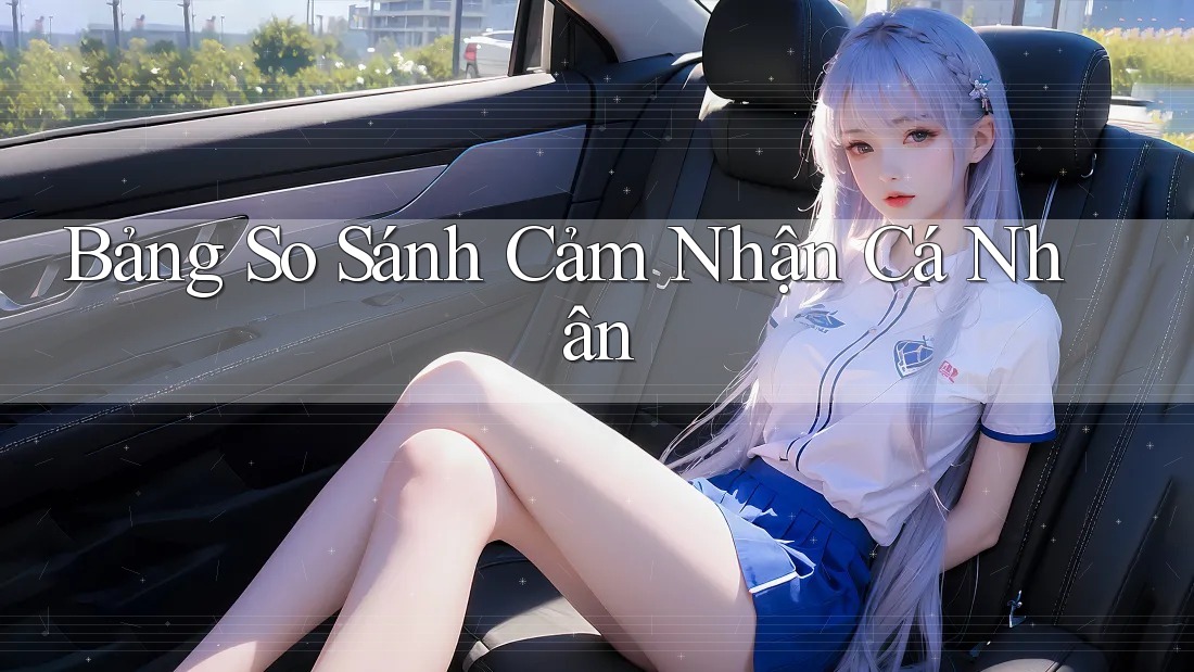 Bảng so sánh cảm nhận cá nhân