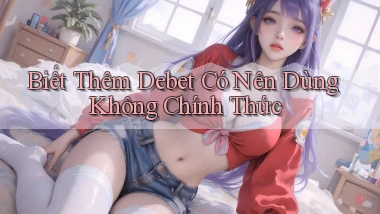 biết thêm debet có nên dùng không chính thức