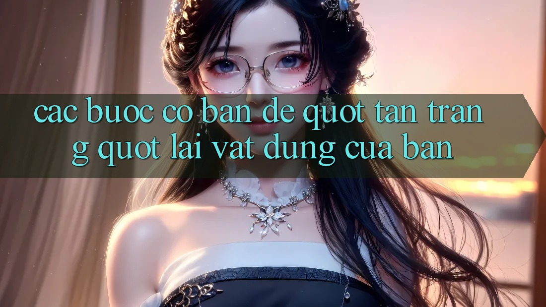 Các bước cơ bản để " tân trang" lại vật dụng của bạn