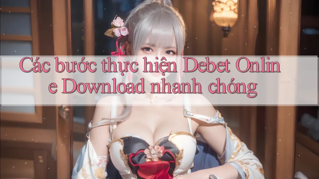 Các bước thực hiện Debet Online Download nhanh chóng
