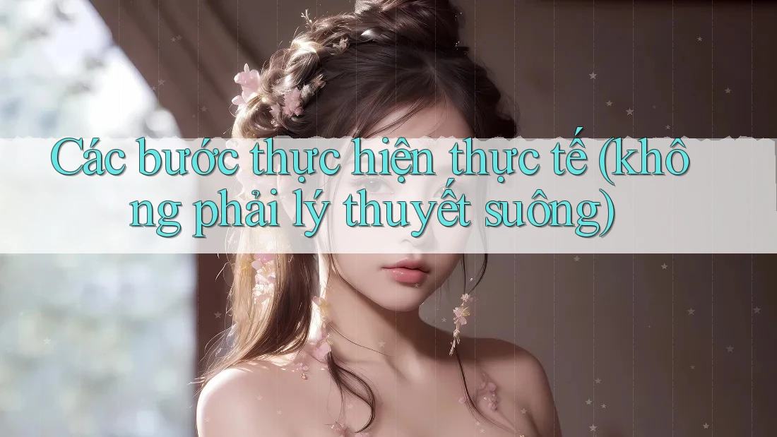 Các bước thực hiện thực tế (không phải lý thuyết suông)