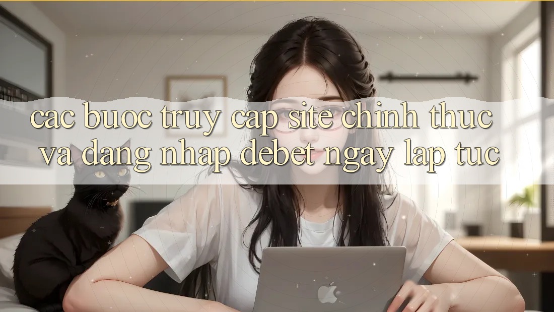 Các bước Truy Cập Site Chính Thức Và Đăng Nhập Debet Ngay lập tức