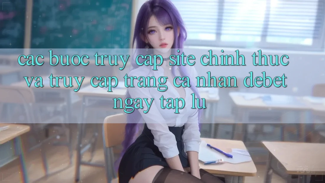 Các bước Truy Cập Site Chính Thức Và Truy cập trang cá nhân Debet Ngay tắp lự