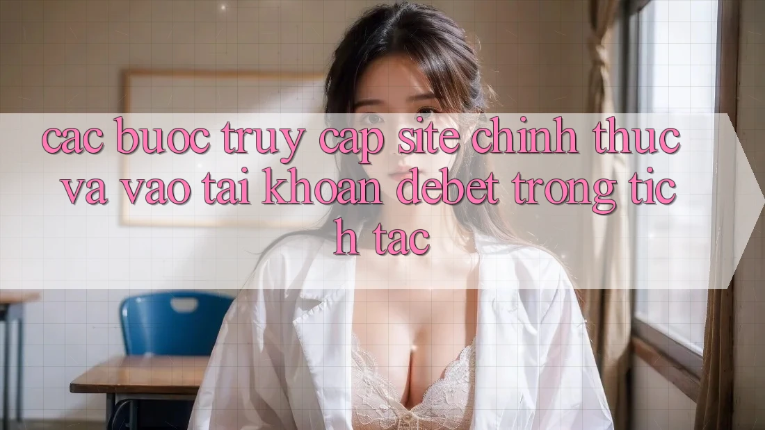 Các bước Truy Cập Site Chính Thức Và Vào tài khoản Debet Trong tích tắc