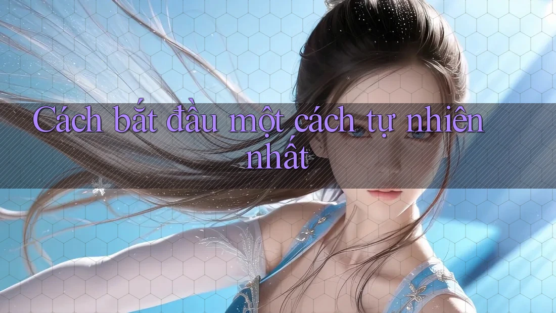 Cách bắt đầu một cách tự nhiên nhất