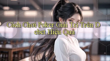 cách chơi poker giải trí trên debet hiệu quả