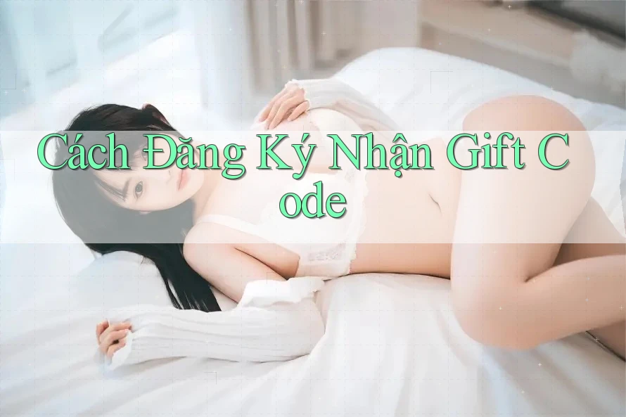 Cách Đăng Ký Nhận Gift Code