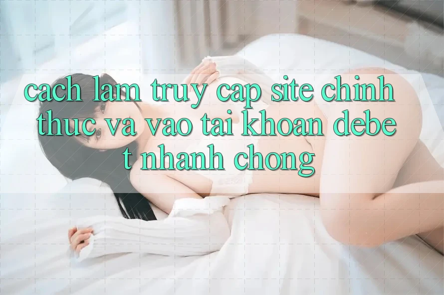 Cách làm Truy Cập Site Chính Thức Và Vào tài khoản Debet Nhanh Chóng