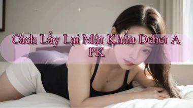 cách lấy lại mật khẩu debet apk