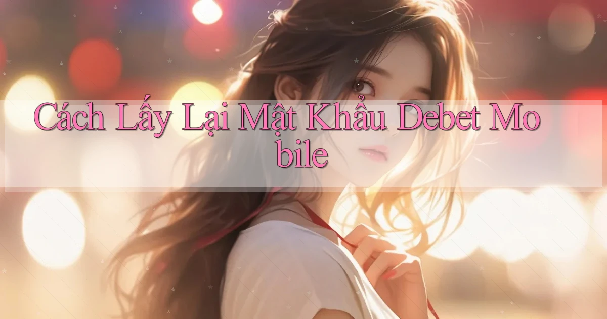 cách lấy lại mật khẩu debet mobile
