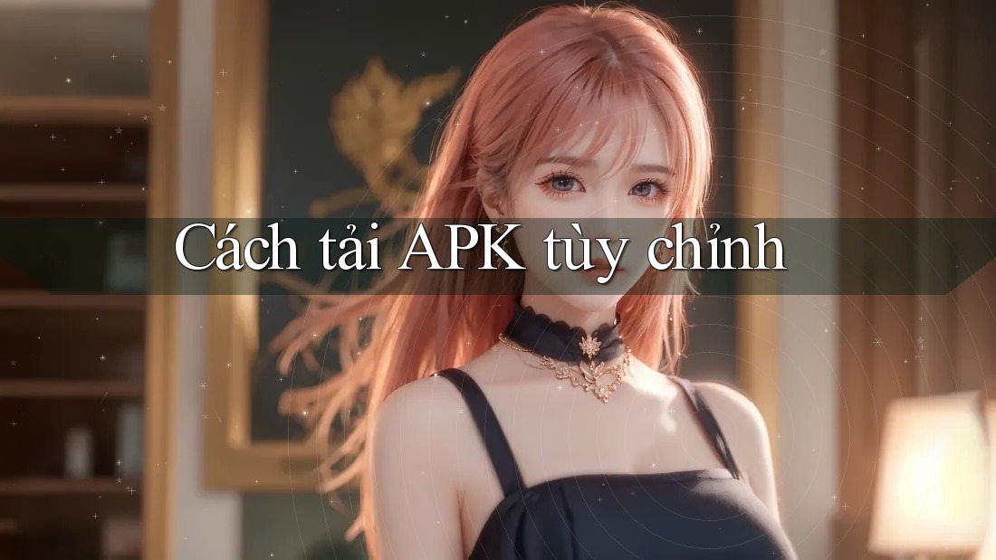Cách tải APK tùy chỉnh