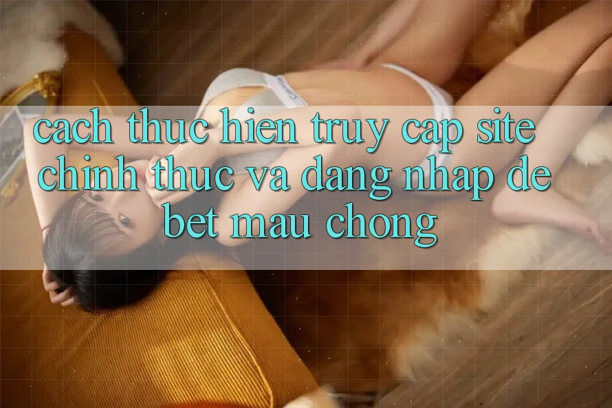 Cách thực hiện Truy Cập Site Chính Thức Và Đăng Nhập Debet Mau Chóng