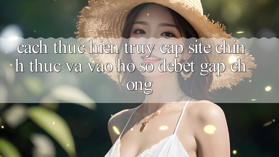 Cách thực hiện Truy Cập Site Chính Thức Và Vào hồ sơ Debet Gấp Chóng