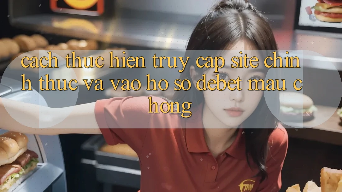 Cách thực hiện Truy Cập Site Chính Thức Và Vào hồ sơ Debet Mau chóng