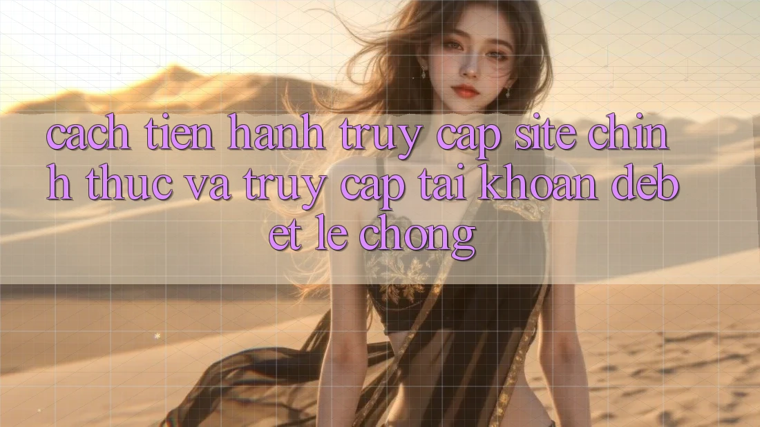 Cách tiến hành Truy Cập Site Chính Thức Và Truy cập tài khoản Debet Lẹ Chóng