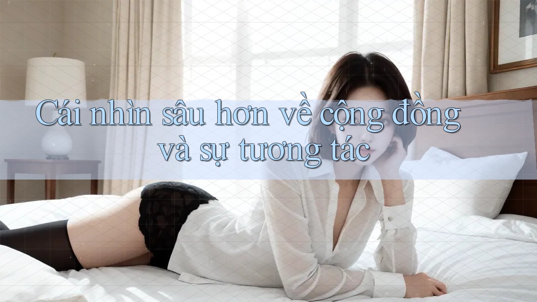 Cái nhìn sâu hơn về cộng đồng và sự tương tác