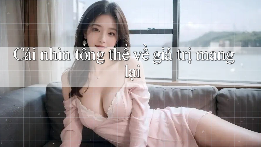 Cái nhìn tổng thể về giá trị mang lại