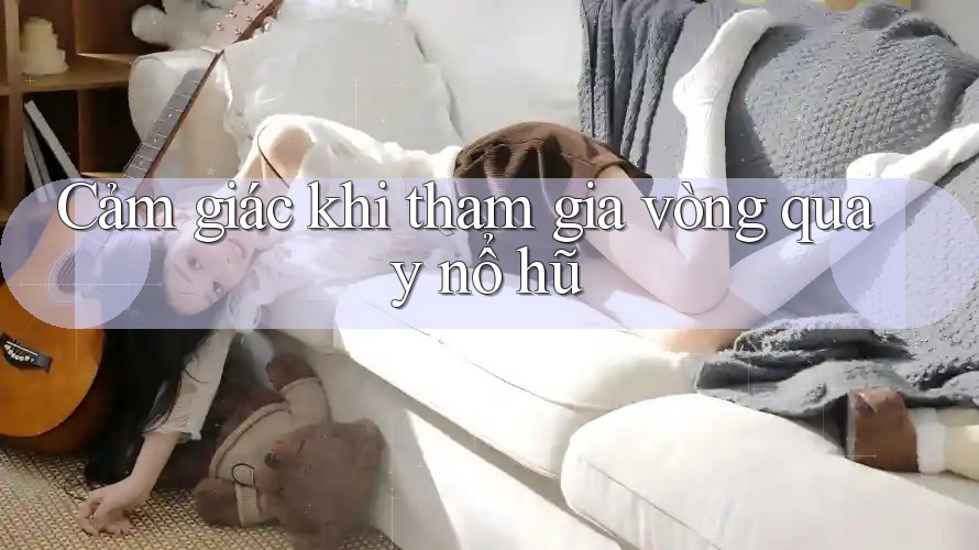 Cảm giác khi tham gia vòng quay nổ hũ