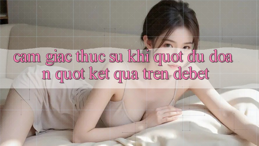 Cảm giác thực sự khi " dự đoán" kết quả trên Debet