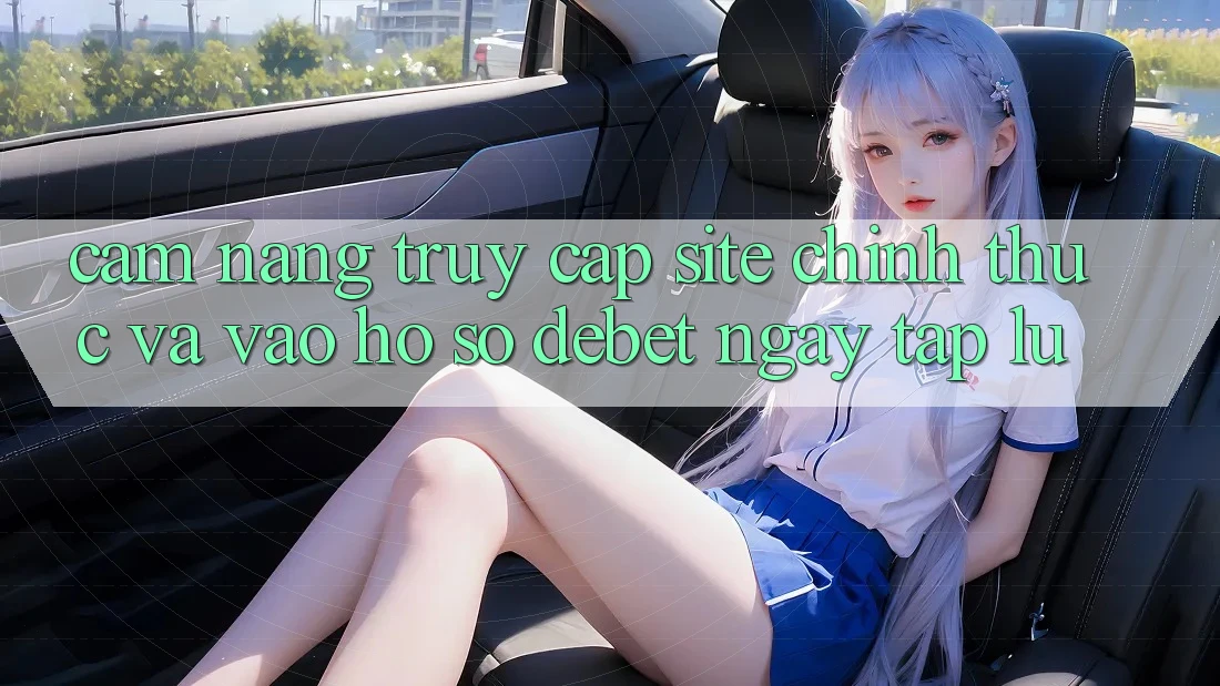 Cẩm nang Truy Cập Site Chính Thức Và Vào hồ sơ Debet Ngay tắp lự