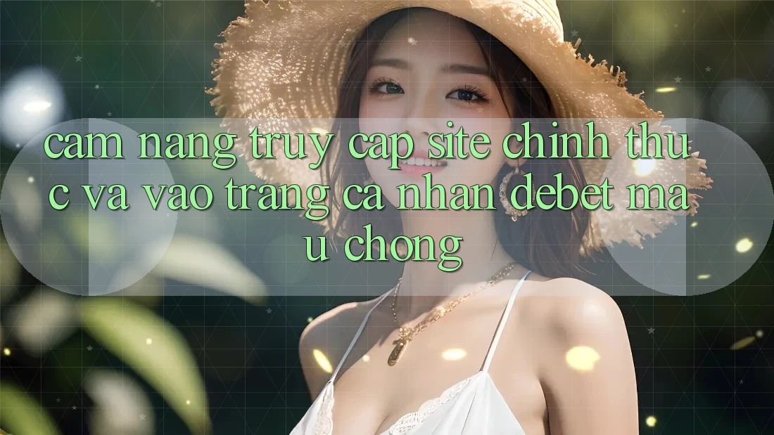 Cẩm nang Truy Cập Site Chính Thức Và Vào trang cá nhân Debet Mau Chóng