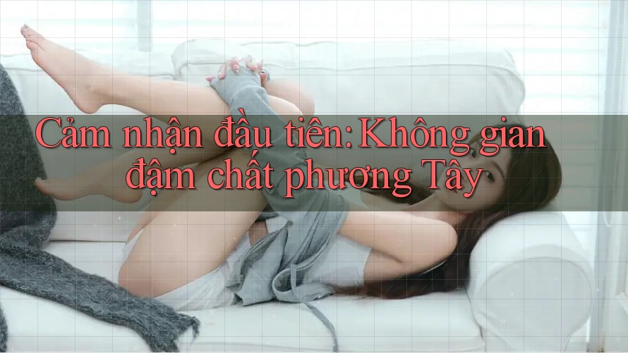 Cảm nhận đầu tiên: Không gian đậm chất phương Tây Cảm nhận đầu tiên: Không gian đậm chất phương Tây