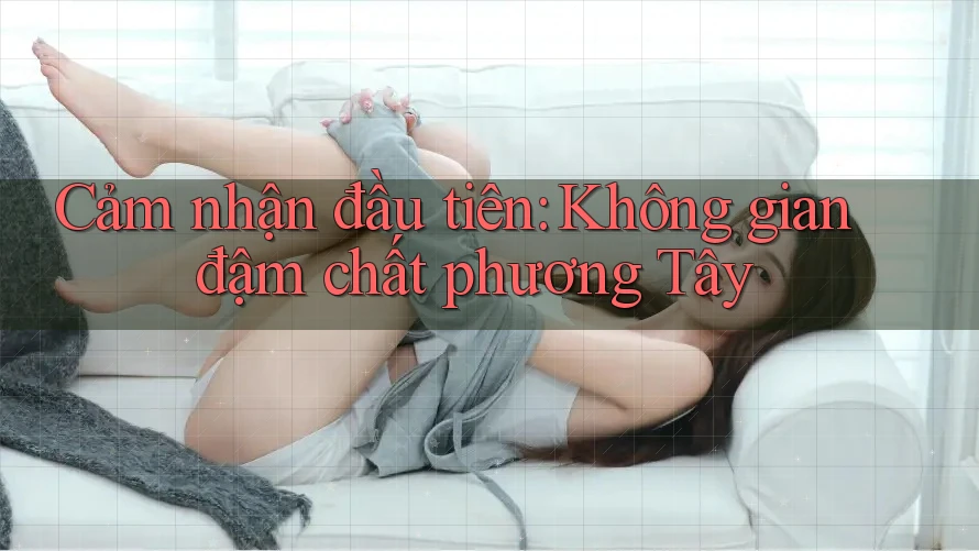 Cảm nhận đầu tiên: Không gian đậm chất phương Tây