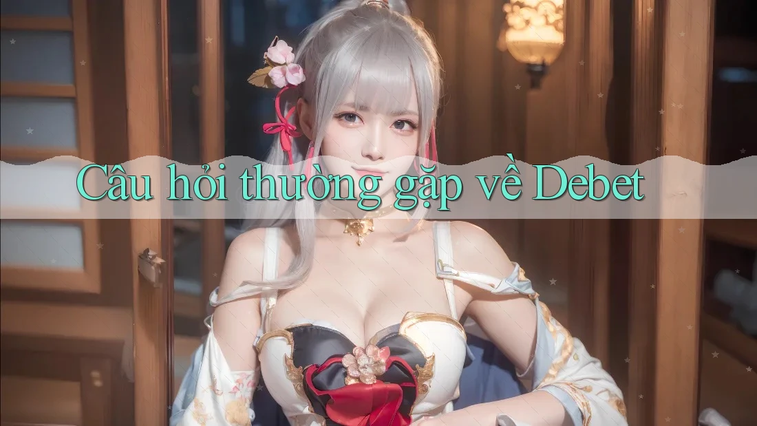 Câu hỏi thường gặp về Debet