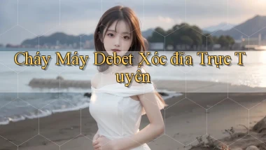 cháy máy debet xóc đĩa trực tuyến