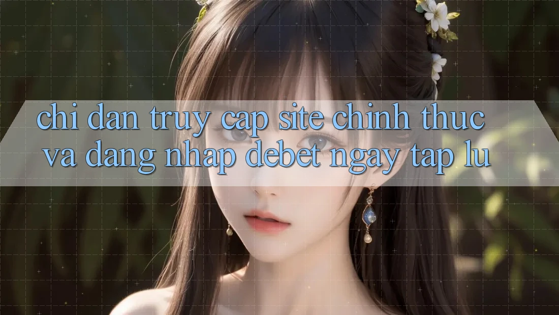 Chỉ dẫn Truy Cập Site Chính Thức Và Đăng Nhập Debet Ngay tắp lự