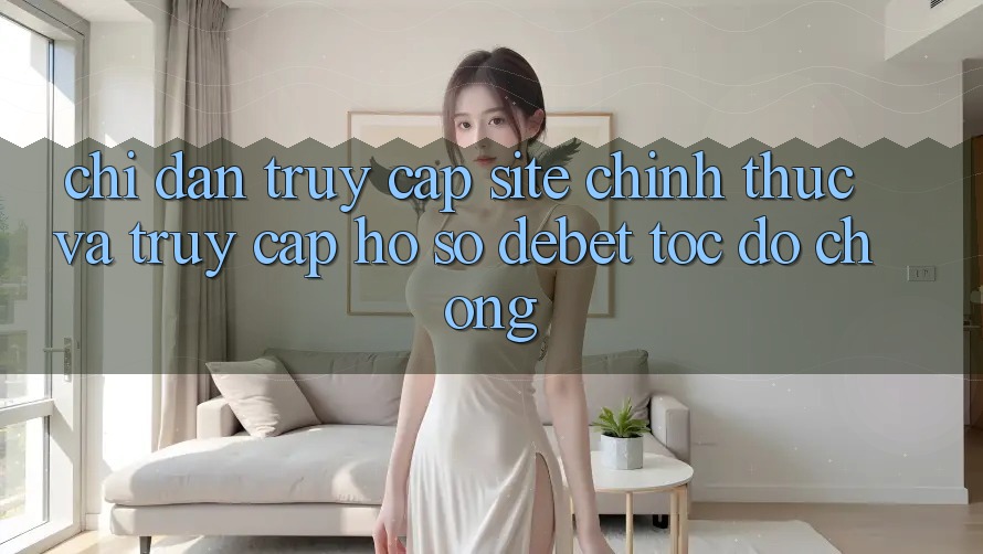 Chỉ dẫn Truy Cập Site Chính Thức Và Truy cập hồ sơ Debet Tốc độ Chóng