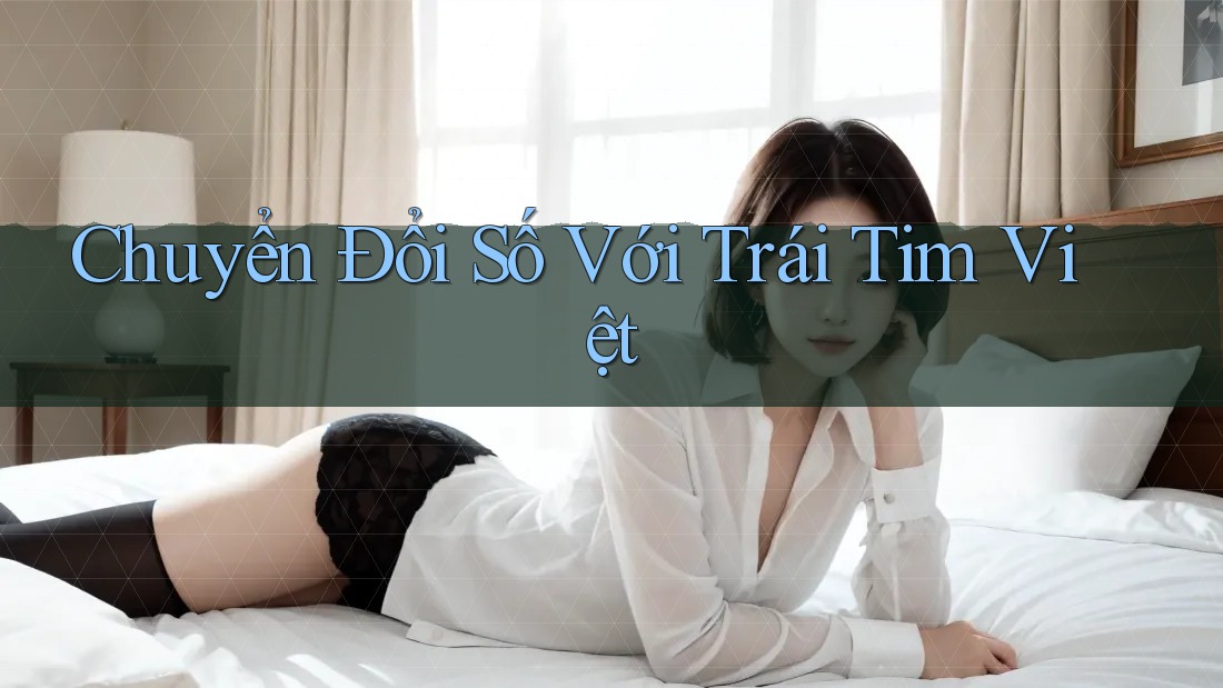 Chuyển Đổi Số Với Trái Tim Việt Chuyển Đổi Số Với Trái Tim Việt