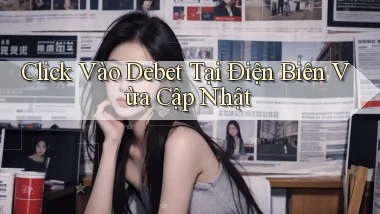 click vào debet tại Điện Biên vừa cập nhật