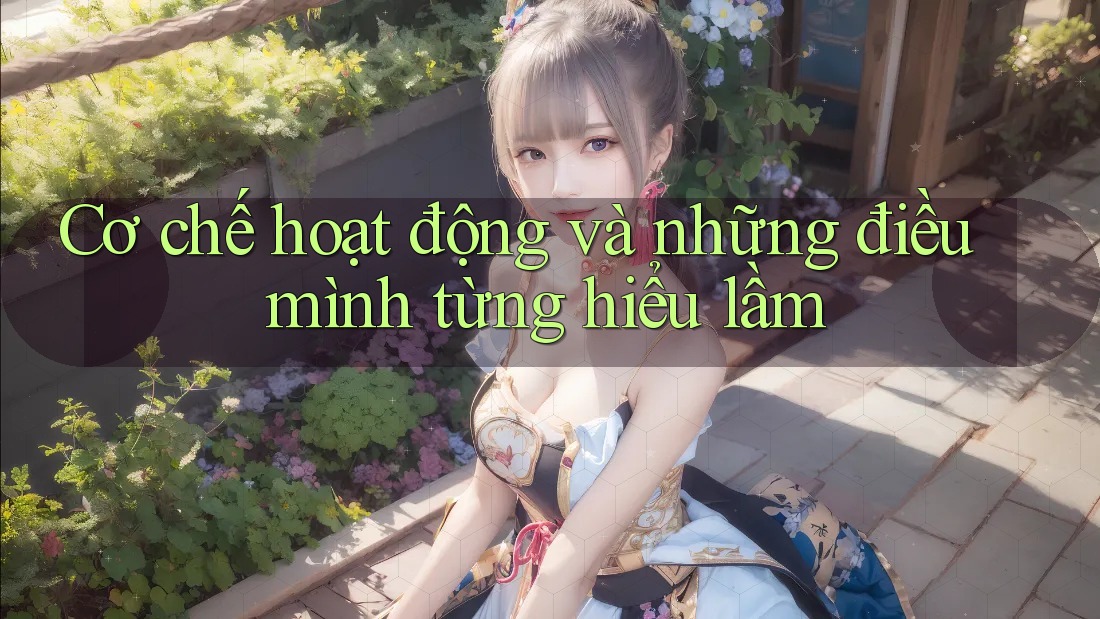 Cơ chế hoạt động và những điều mình từng hiểu lầm