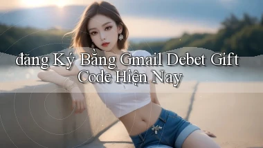 đăng ký bằng gmail debet gift code hiện nay