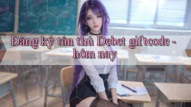 Đăng ký tân thủ Debet giftcode   hôm nay